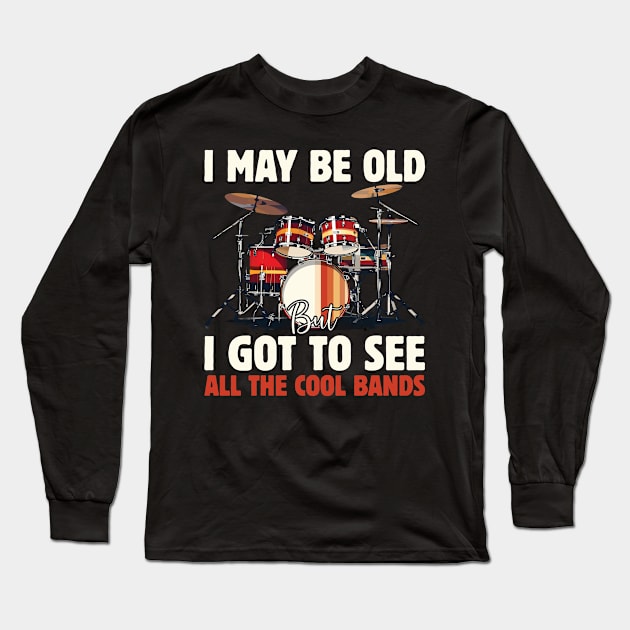 I May Be Old But I Got To See All The Cool Bands Long Sleeve T-Shirt by Rosemat